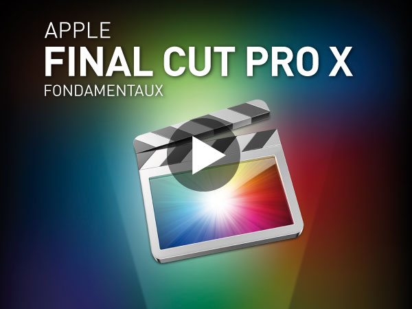 Tutoriel Apple Final Cut Pro X : Fondamentaux