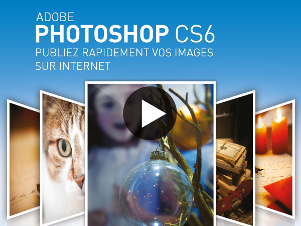 Tutoriel Adobe Photoshop CS6 : Publiez Rapidement vos Images sur Internet
